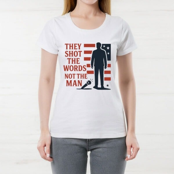 They Shot the Words Not the Man Shirt - Turning Point USA Merch